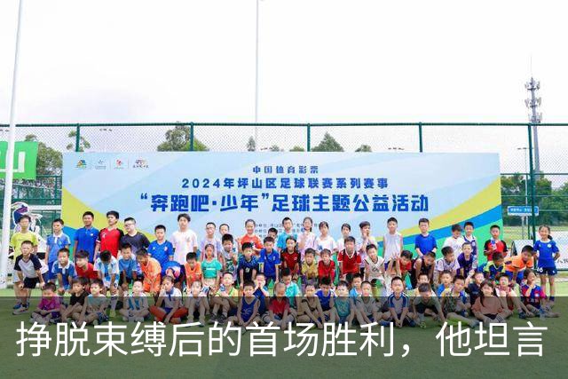 挣脱束缚后的首场胜利，他坦言“承受了太多压力